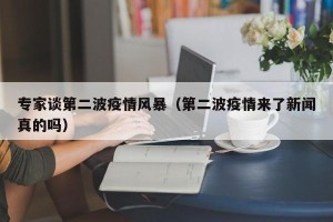 专家谈第二波疫情风暴（第二波疫情来了新闻真的吗）