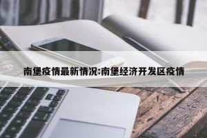 南堡疫情最新情况:南堡经济开发区疫情